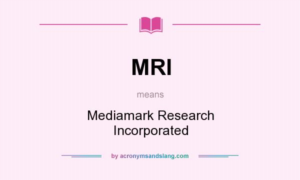 What does MRI mean? It stands for Mediamark Research Incorporated