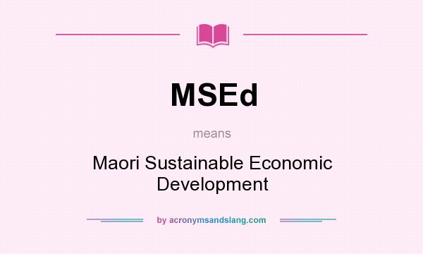 What does MSEd mean? It stands for Maori Sustainable Economic Development