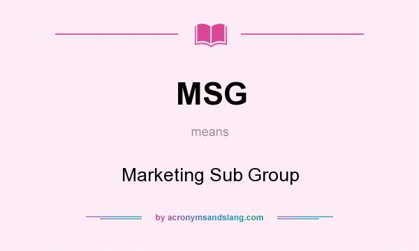 What does MSG mean? It stands for Marketing Sub Group