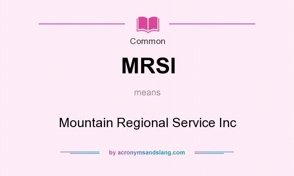 What does MRSI mean? It stands for Mountain Regional Service Inc