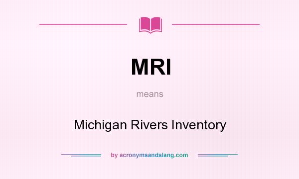What does MRI mean? It stands for Michigan Rivers Inventory