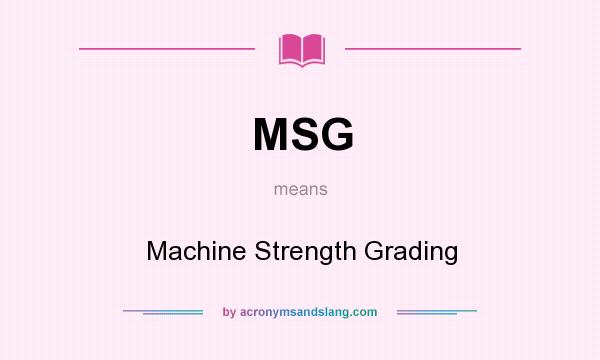 What does MSG mean? It stands for Machine Strength Grading