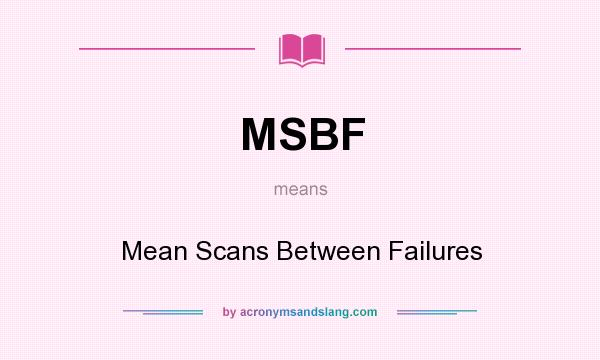 What does MSBF mean? It stands for Mean Scans Between Failures
