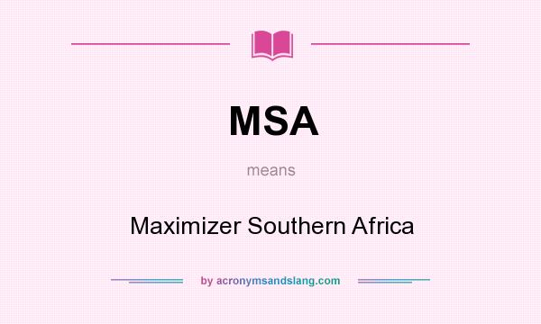 What does MSA mean? It stands for Maximizer Southern Africa