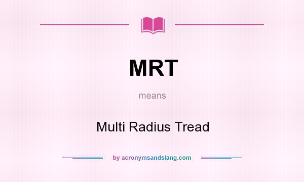 What does MRT mean? It stands for Multi Radius Tread