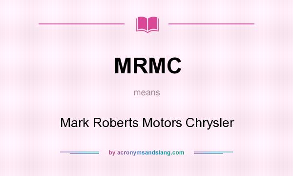 What does MRMC mean? It stands for Mark Roberts Motors Chrysler