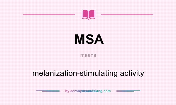 What does MSA mean? It stands for melanization-stimulating activity