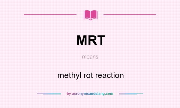 What does MRT mean? It stands for methyl rot reaction