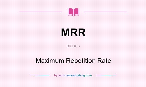 What does MRR mean? It stands for Maximum Repetition Rate