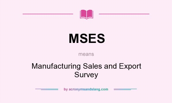 What does MSES mean? It stands for Manufacturing Sales and Export Survey