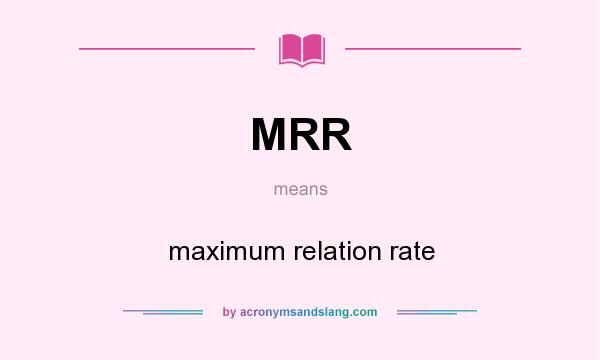 What does MRR mean? It stands for maximum relation rate