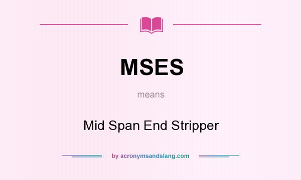 What does MSES mean? It stands for Mid Span End Stripper