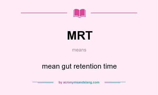 What does MRT mean? It stands for mean gut retention time
