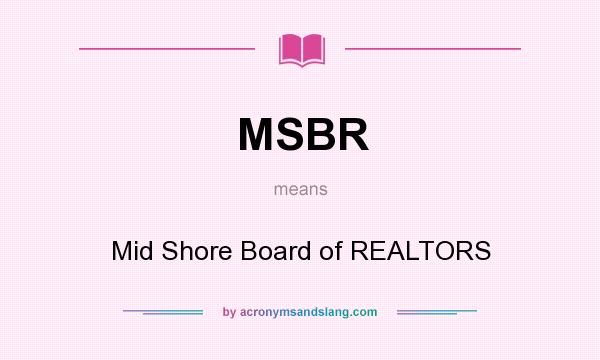What does MSBR mean? It stands for Mid Shore Board of REALTORS