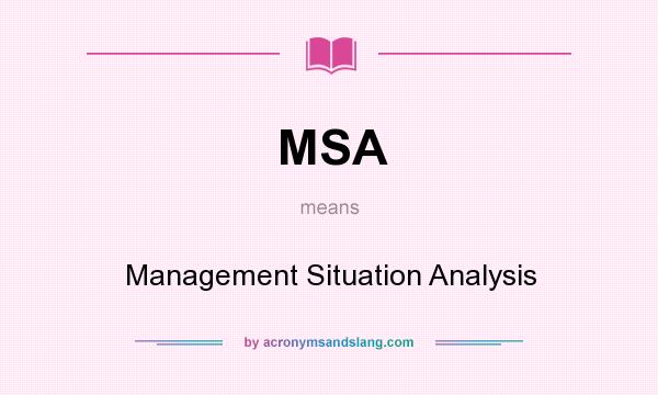 What does MSA mean? It stands for Management Situation Analysis