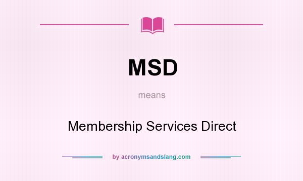 What does MSD mean? It stands for Membership Services Direct