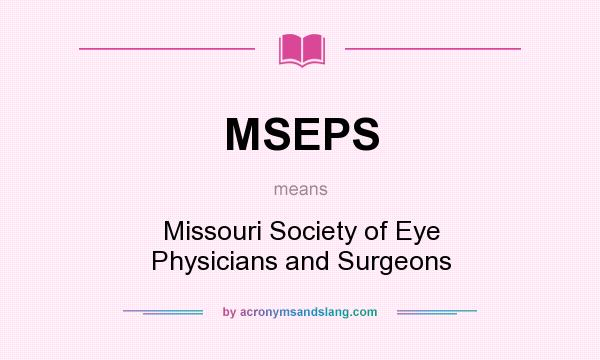 What does MSEPS mean? It stands for Missouri Society of Eye Physicians and Surgeons