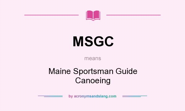 What does MSGC mean? It stands for Maine Sportsman Guide Canoeing