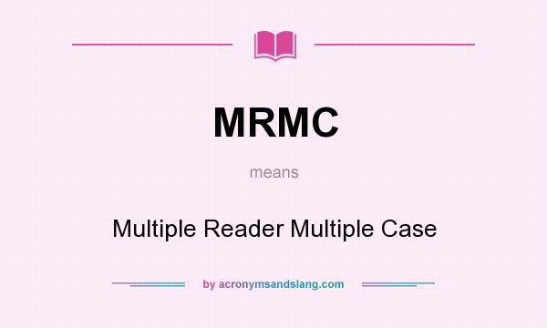 What does MRMC mean? It stands for Multiple Reader Multiple Case