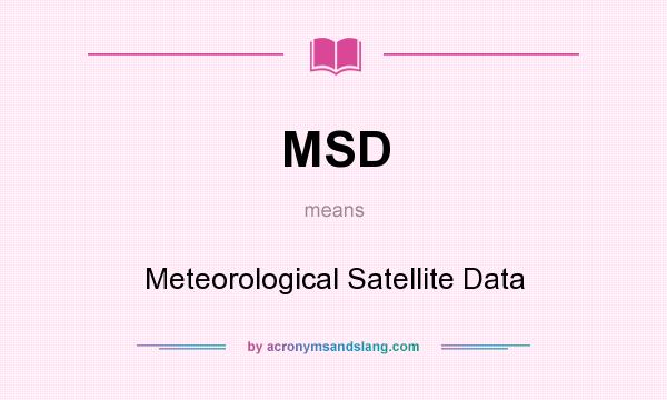 What does MSD mean? It stands for Meteorological Satellite Data