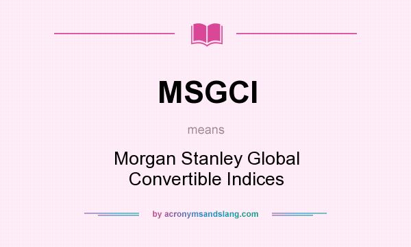 What does MSGCI mean? It stands for Morgan Stanley Global Convertible Indices