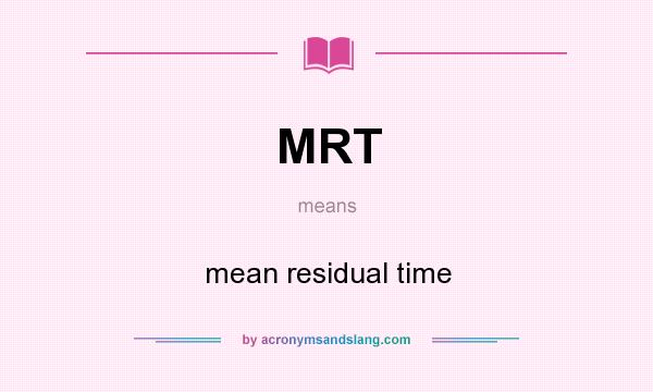 What does MRT mean? It stands for mean residual time