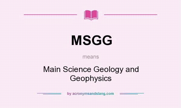 What does MSGG mean? It stands for Main Science Geology and Geophysics