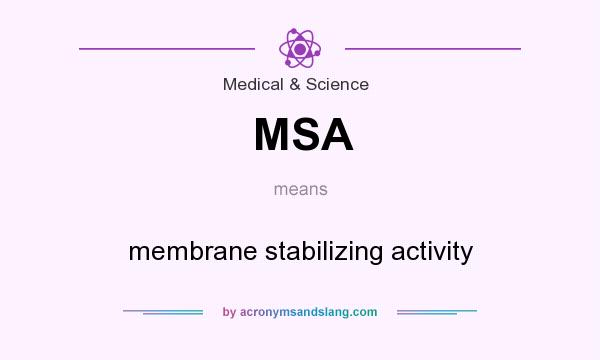 What does MSA mean? It stands for membrane stabilizing activity
