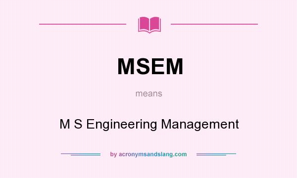 What does MSEM mean? It stands for M S Engineering Management