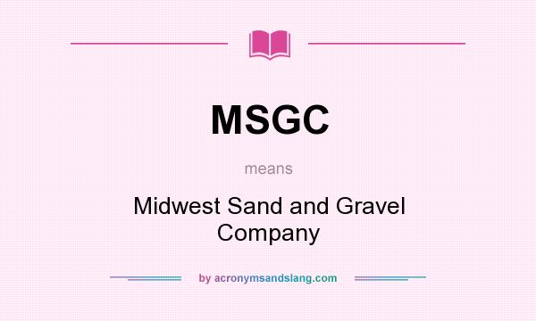 What does MSGC mean? It stands for Midwest Sand and Gravel Company