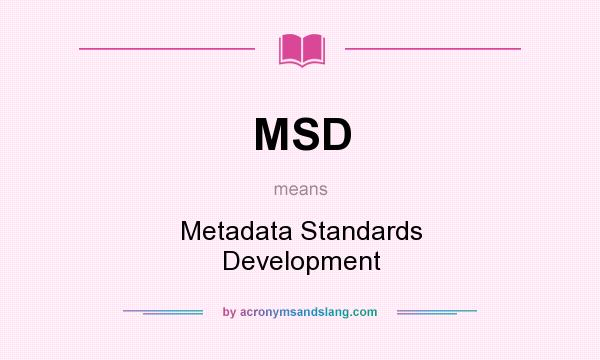 What does MSD mean? It stands for Metadata Standards Development
