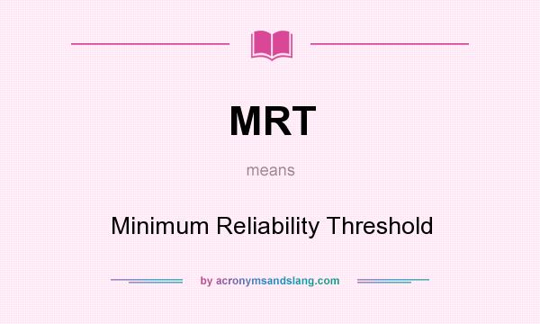 What does MRT mean? It stands for Minimum Reliability Threshold