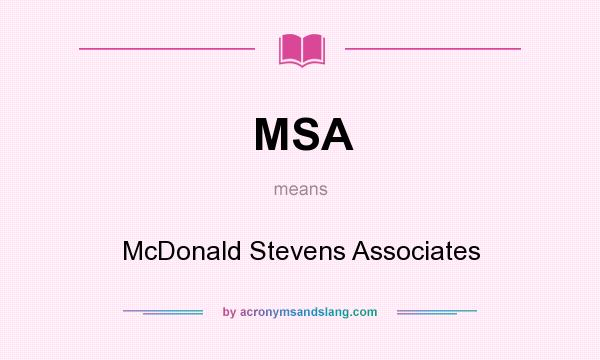What does MSA mean? It stands for McDonald Stevens Associates