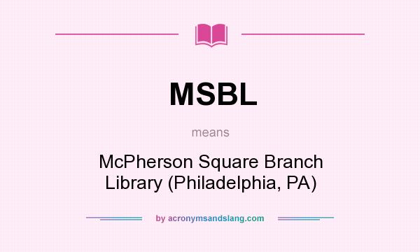 What does MSBL mean? It stands for McPherson Square Branch Library (Philadelphia, PA)