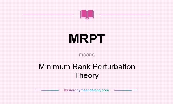 What does MRPT mean? It stands for Minimum Rank Perturbation Theory