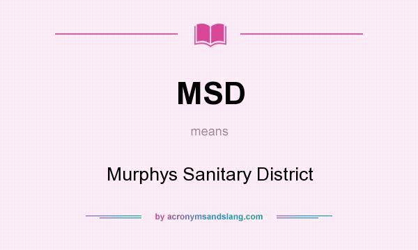 What does MSD mean? It stands for Murphys Sanitary District