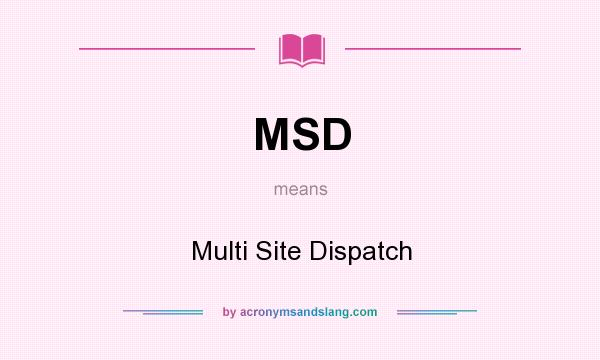 What does MSD mean? It stands for Multi Site Dispatch