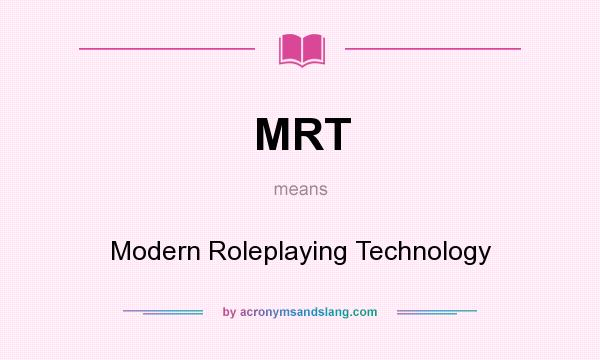 What does MRT mean? It stands for Modern Roleplaying Technology