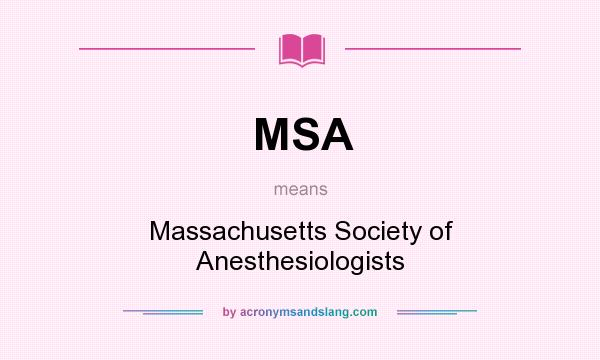 What does MSA mean? It stands for Massachusetts Society of Anesthesiologists