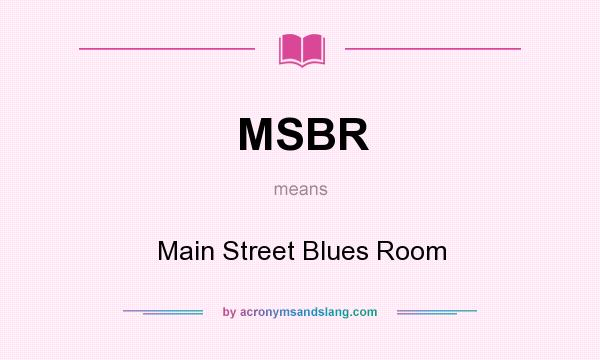 What does MSBR mean? It stands for Main Street Blues Room