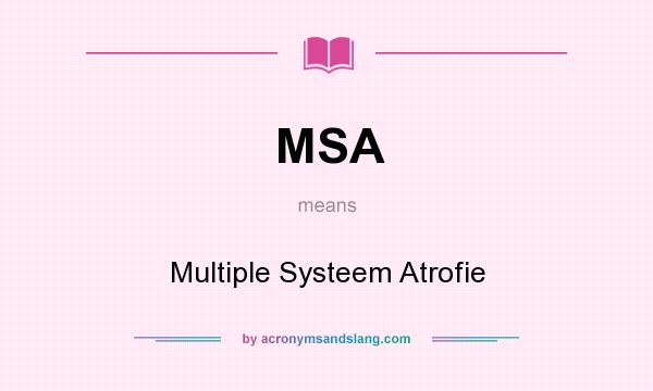 What does MSA mean? It stands for Multiple Systeem Atrofie