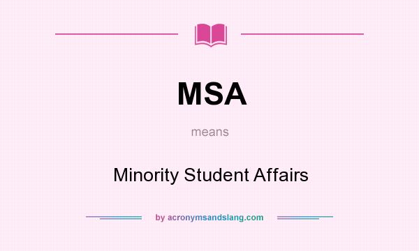 What does MSA mean? It stands for Minority Student Affairs