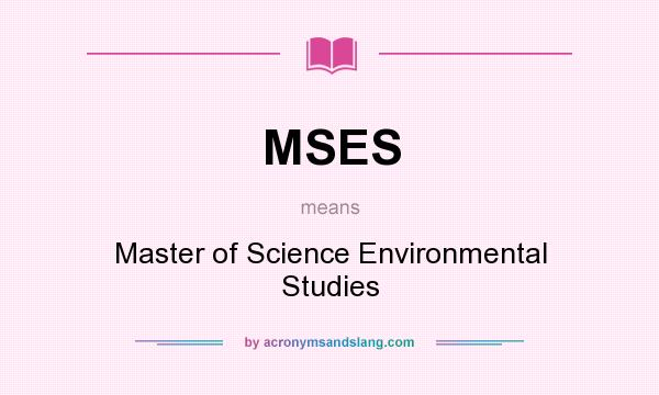 What does MSES mean? It stands for Master of Science Environmental Studies