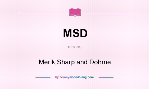 What does MSD mean? It stands for Merik Sharp and Dohme