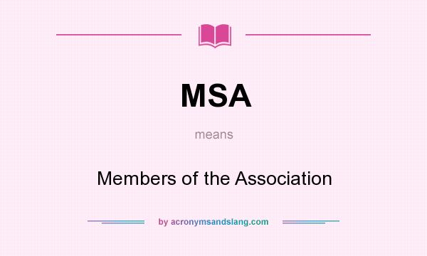 What does MSA mean? It stands for Members of the Association