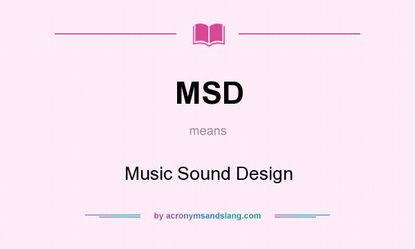 What does MSD mean? It stands for Music Sound Design