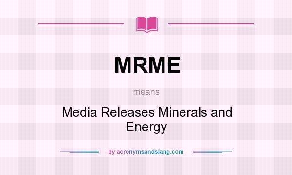 What does MRME mean? It stands for Media Releases Minerals and Energy