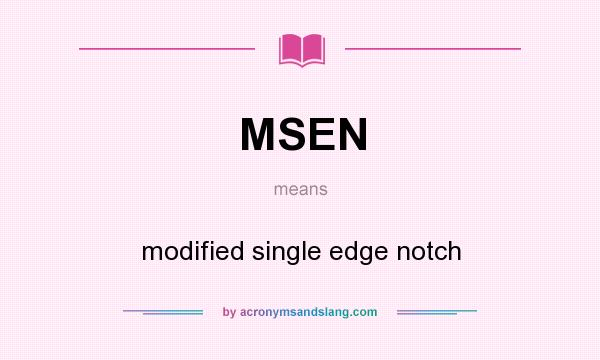 What does MSEN mean? It stands for modified single edge notch