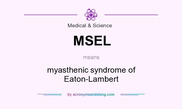 What does MSEL mean? It stands for myasthenic syndrome of Eaton-Lambert