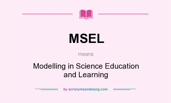 What does MSEL mean? It stands for Modelling in Science Education and Learning